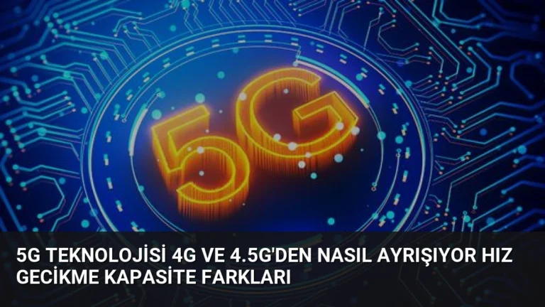 5G Teknolojisi 4G ve 4.5G’den Nasıl Ayrışıyor Hız Gecikme Kapasite Farkları