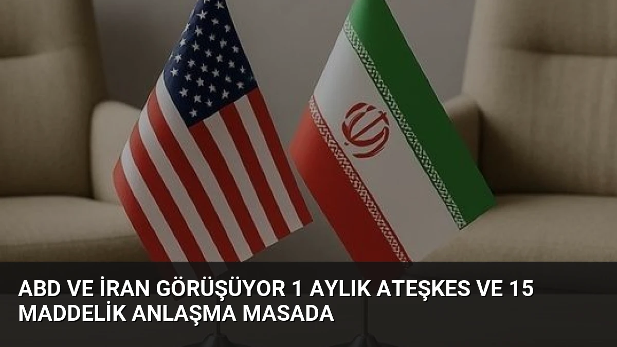ABD ve İran Görüşüyor 1 Aylık Ateşkes ve 15 Maddelik Anlaşma Masada