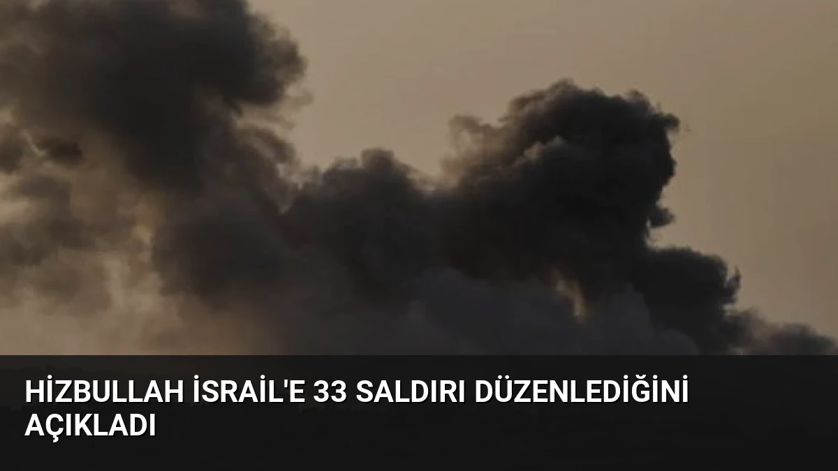 Hizbullah İsrail’e 33 Saldırı Düzenlediğini Açıkladı