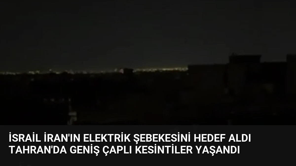 İsrail İran’ın Elektrik Şebekesini Hedef Aldı Tahran’da Geniş Çaplı Kesintiler Yaşandı