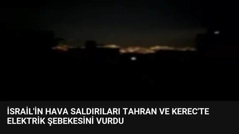 İsrail’in Hava Saldırıları Tahran ve Kerec’te Elektrik Şebekesini Vurdu