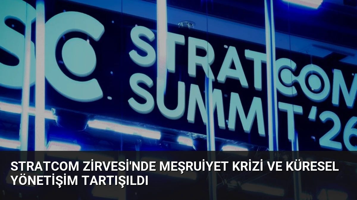 STRATCOM Zirvesi’nde Meşruiyet Krizi ve Küresel Yönetişim Tartışıldı