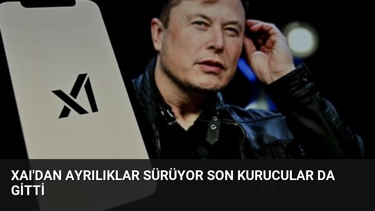 xAI’dan Ayrılıklar Sürüyor Son Kurucular da Gitti