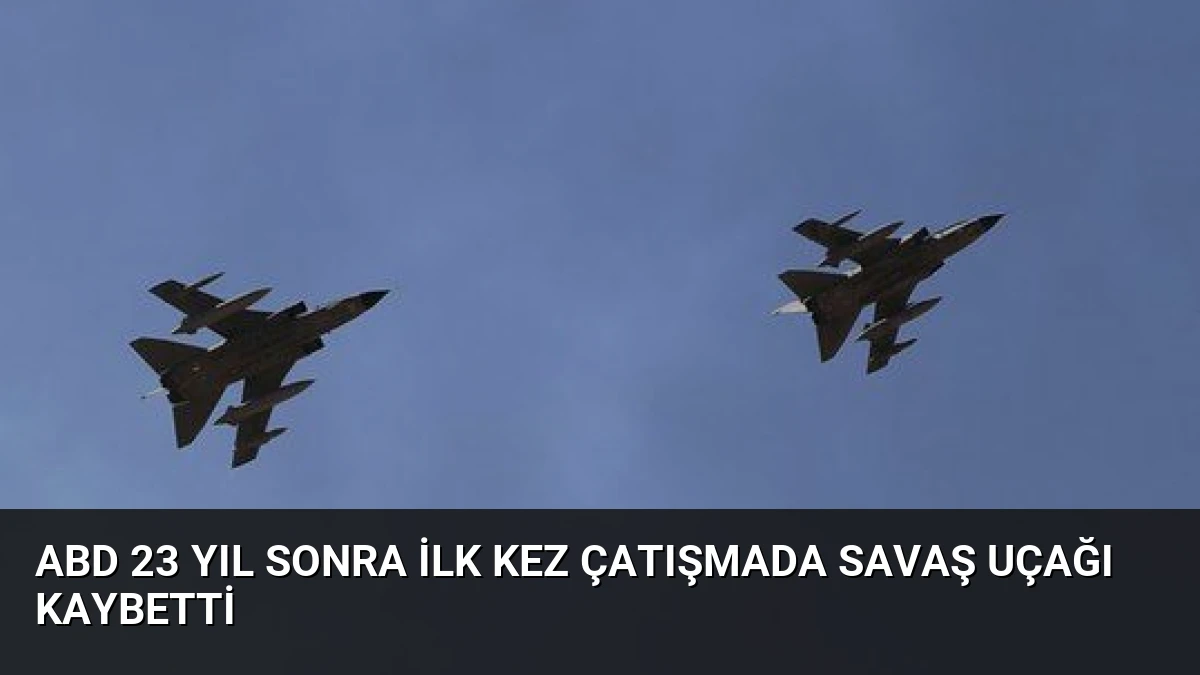 ABD 23 Yıl Sonra İlk Kez Çatışmada Savaş Uçağı Kaybetti