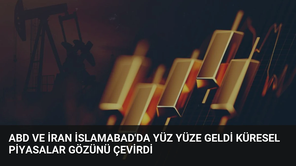 ABD ve İran İslamabad’da Yüz Yüze Geldi Küresel Piyasalar Gözünü Çevirdi