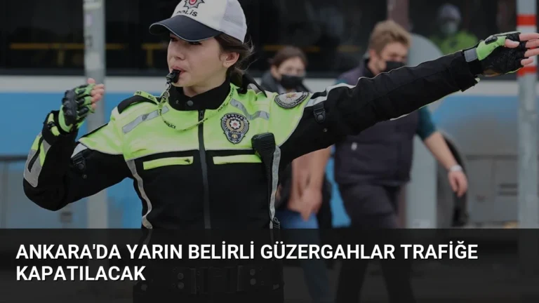 Ankara’da Yarın Belirli Güzergahlar Trafiğe Kapatılacak