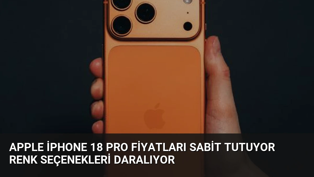 Apple iPhone 18 Pro Fiyatları Sabit Tutuyor Renk Seçenekleri Daralıyor