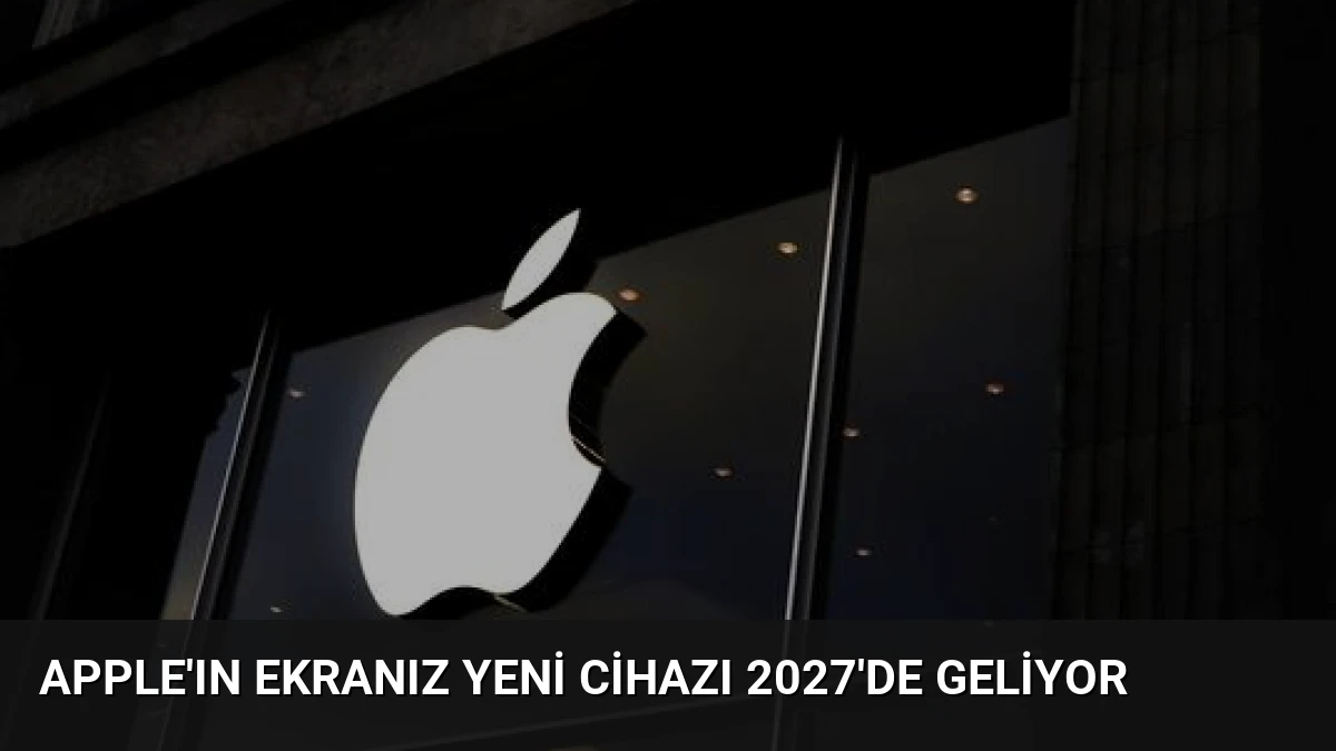 Apple’ın Ekranız Yeni Cihazı 2027’de Geliyor