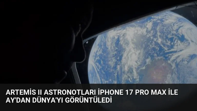Artemis II Astronotları iPhone 17 Pro Max ile Ay’dan Dünya’yı Görüntüledi