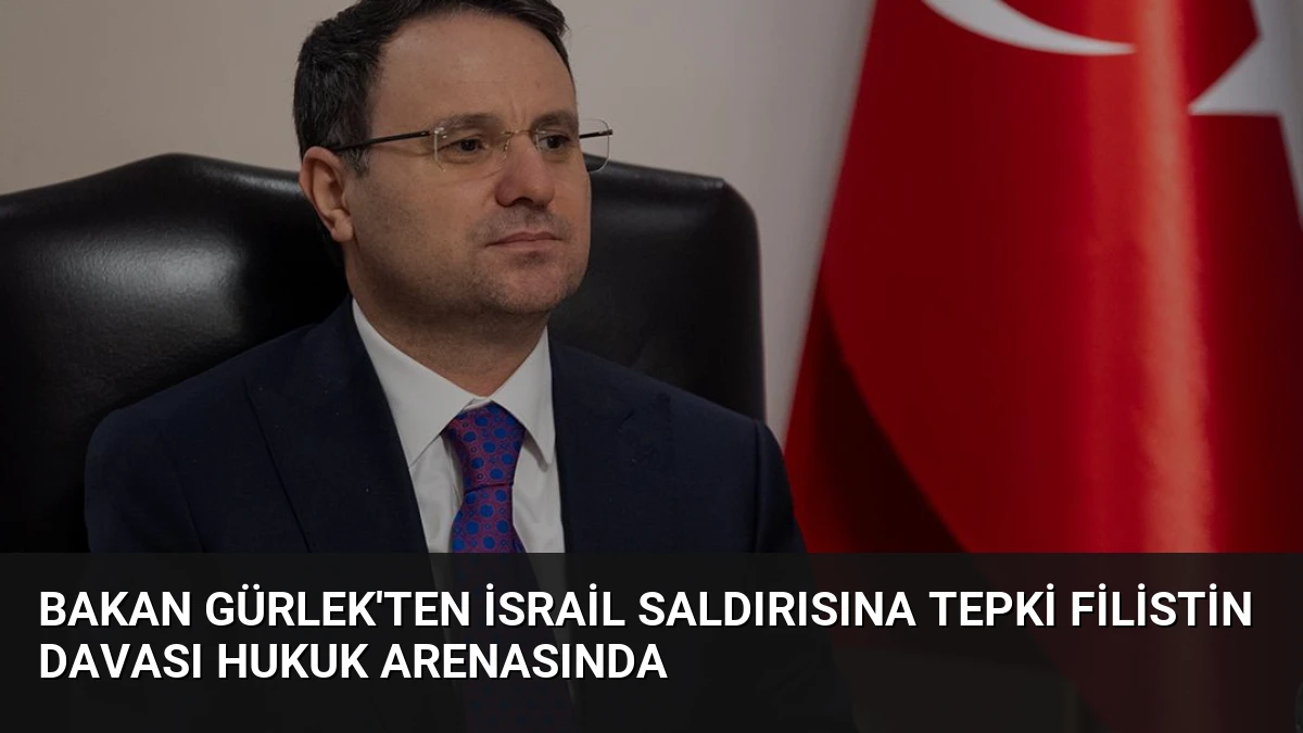 Bakan Gürlek’ten İsrail Saldırısına Tepki Filistin Davası Hukuk Arenasında