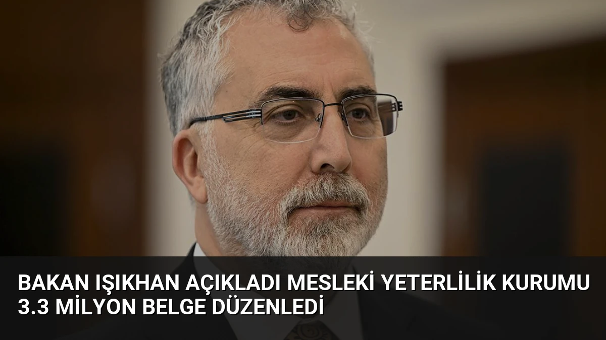 Bakan Işıkhan Açıkladı Mesleki Yeterlilik Kurumu 3.3 Milyon Belge Düzenledi