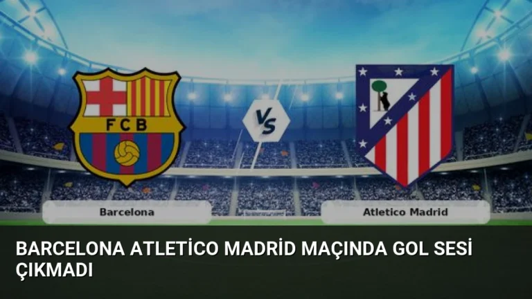 Barcelona Atletico Madrid Maçında Gol Sesi Çıkmadı