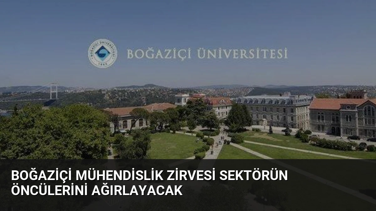 Boğaziçi Mühendislik Zirvesi Sektörün Öncülerini Ağırlayacak