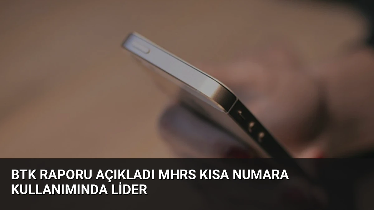 BTK Raporu Açıkladı MHRS Kısa Numara Kullanımında Lider