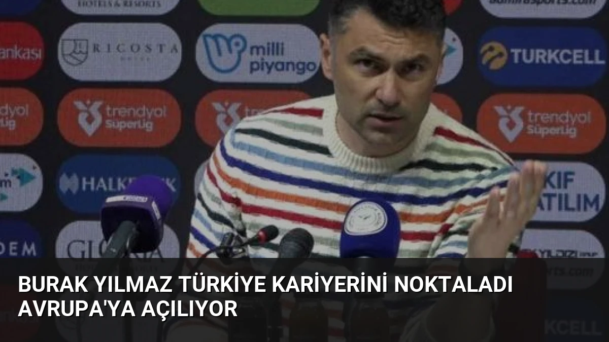 Burak Yılmaz Türkiye Kariyerini Noktaladı Avrupa’ya Açılıyor