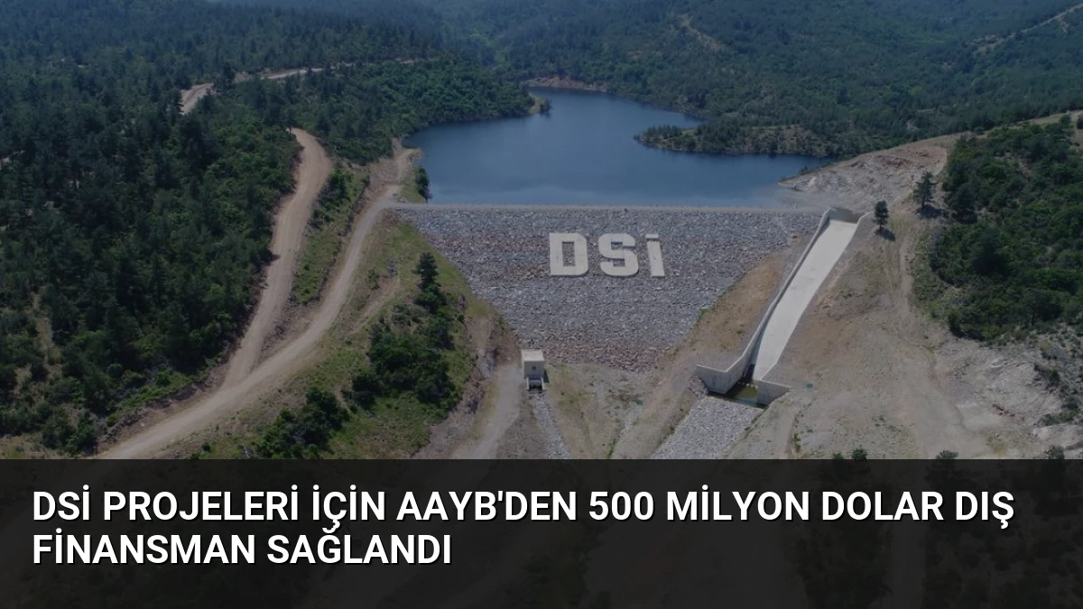 DSİ Projeleri İçin AAYB’den 500 Milyon Dolar Dış Finansman Sağlandı