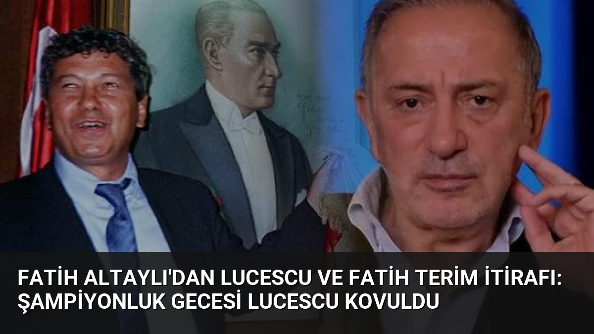 Fatih Altaylı’dan Lucescu ve Fatih Terim İtirafı: Şampiyonluk Gecesi Lucescu Kovuldu