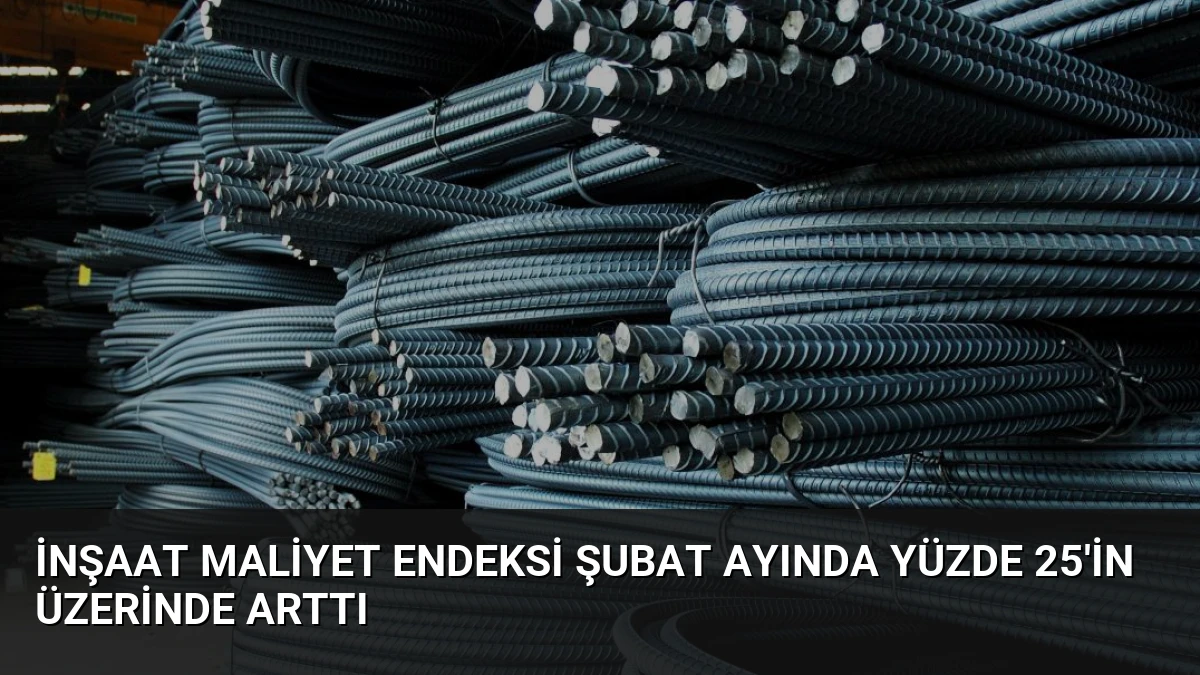 İnşaat Maliyet Endeksi Şubat Ayında Yüzde 25’in Üzerinde Arttı