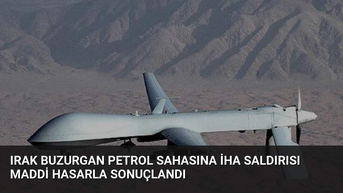 Irak Buzurgan Petrol Sahasına İHA Saldırısı Maddi Hasarla Sonuçlandı