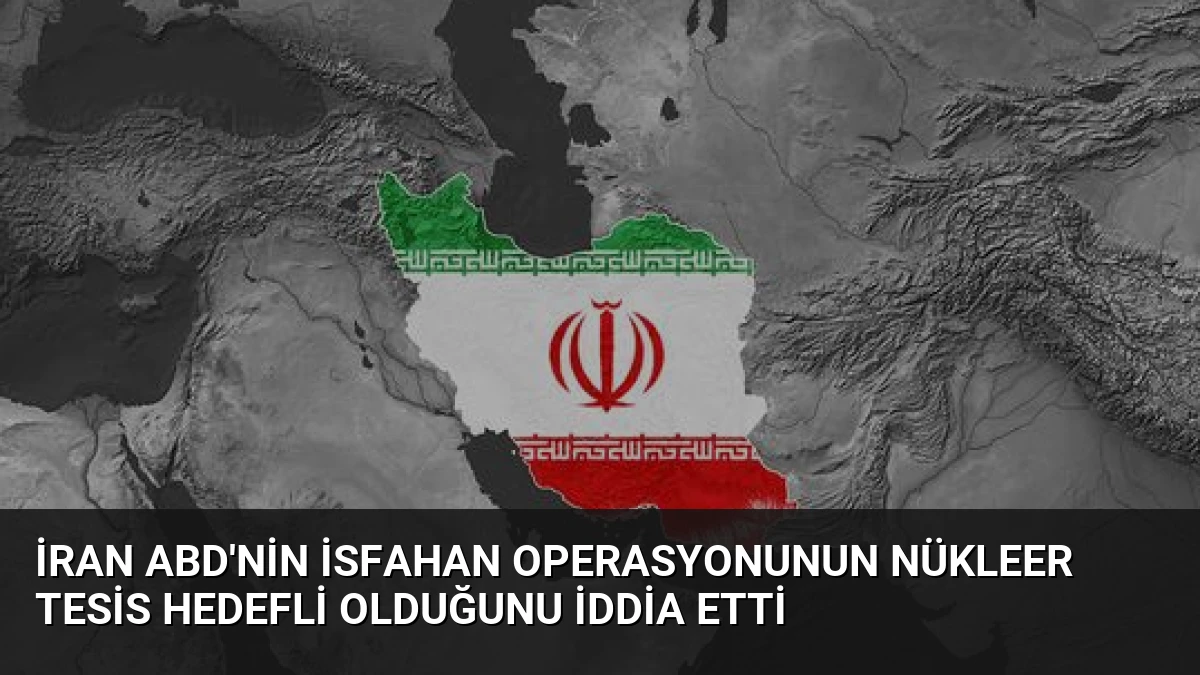İran ABD’nin İsfahan Operasyonunun Nükleer Tesis Hedefli Olduğunu İddia Etti