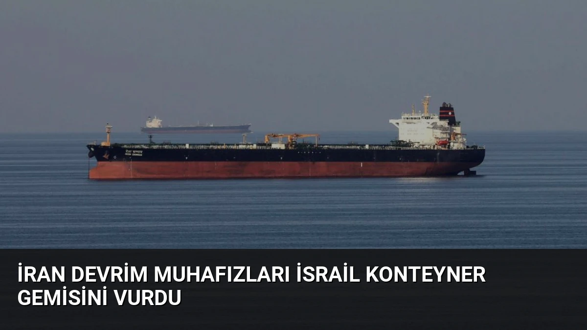 İran Devrim Muhafızları İsrail Konteyner Gemisini Vurdu