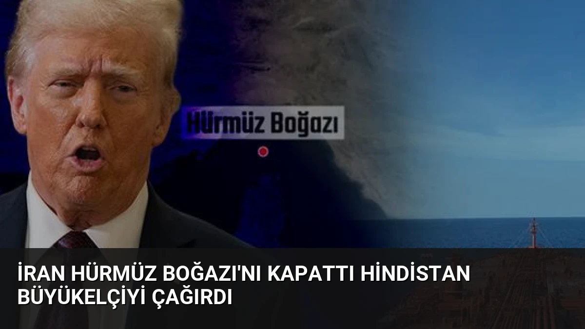 İran Hürmüz Boğazı’nı Kapattı Hindistan Büyükelçiyi Çağırdı