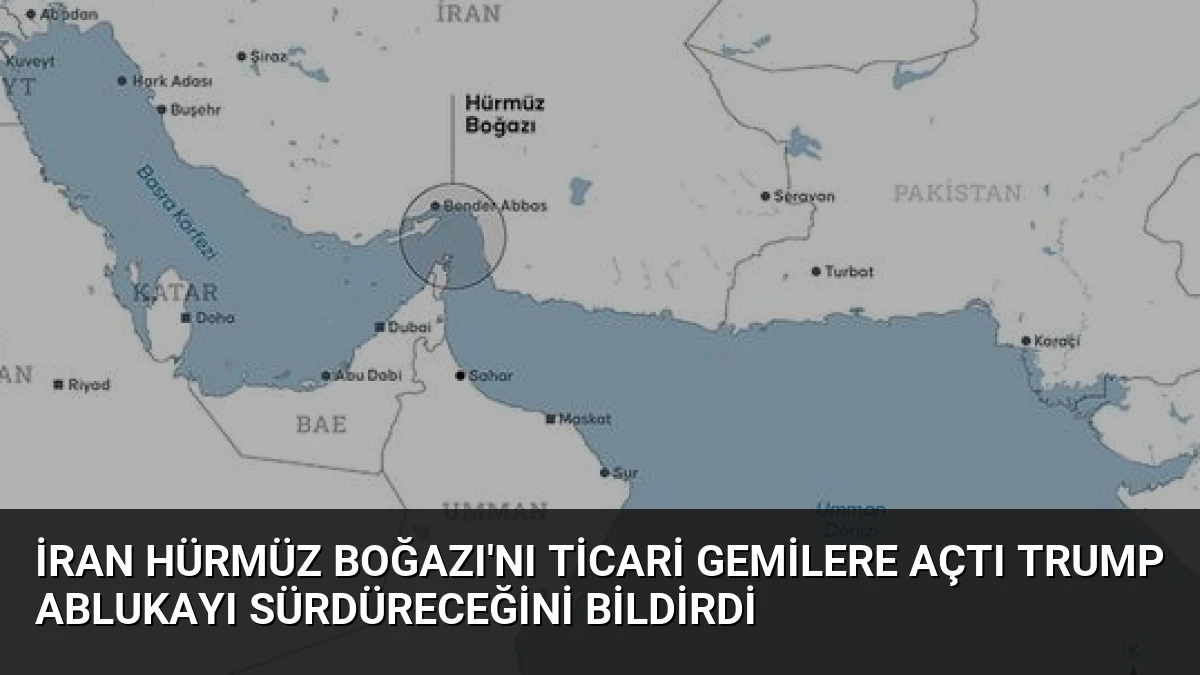 İran Hürmüz Boğazı’nı Ticari Gemilere Açtı Trump Ablukayı Sürdüreceğini Bildirdi
