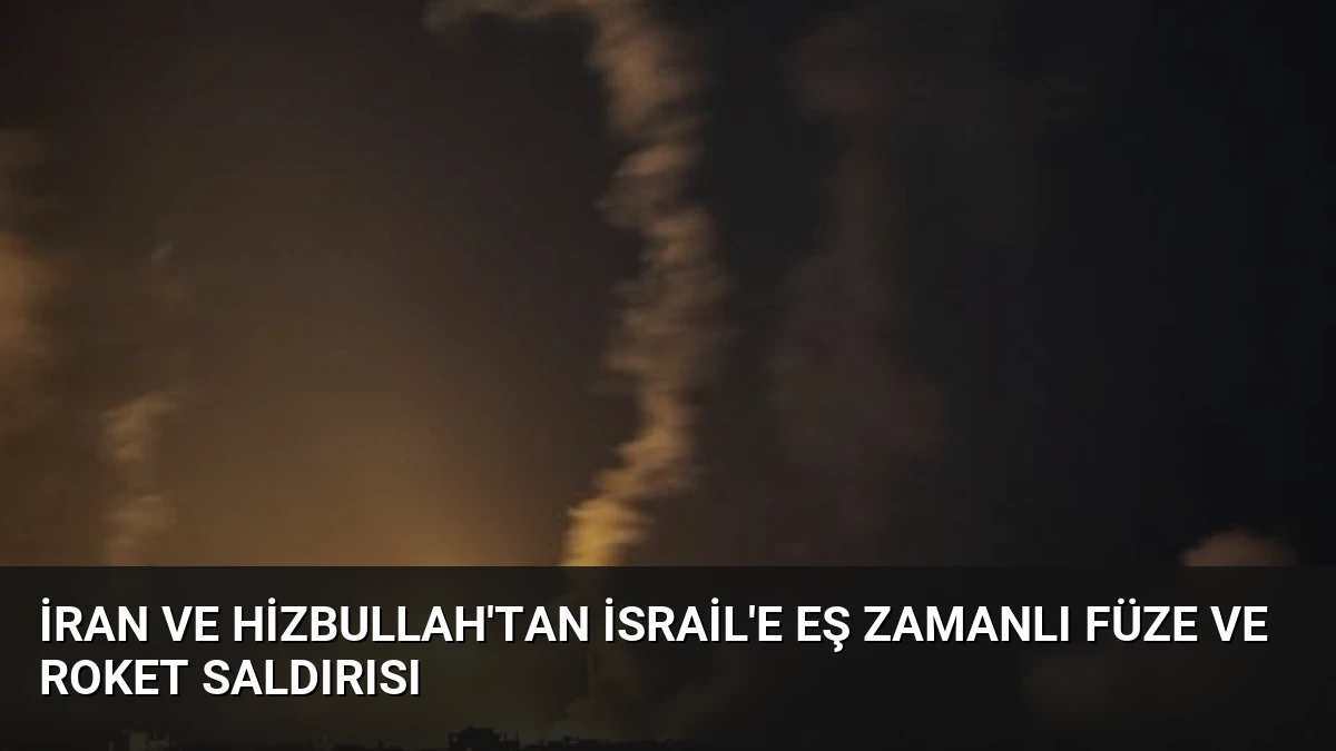 İran ve Hizbullah’tan İsrail’e Eş Zamanlı Füze ve Roket Saldırısı