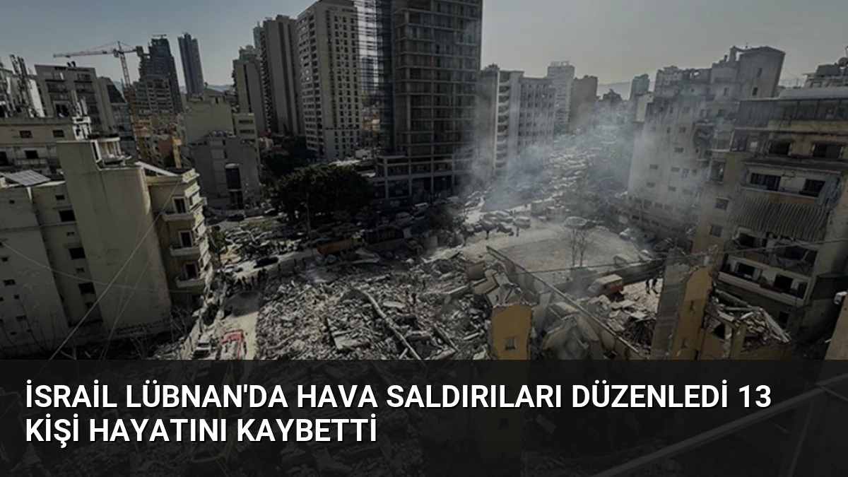 İsrail Lübnan’da Hava Saldırıları Düzenledi 13 Kişi Hayatını Kaybetti
