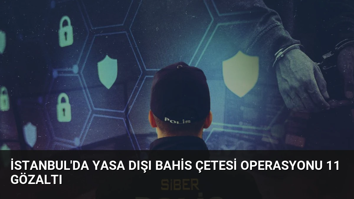 İstanbul’da Yasa Dışı Bahis Çetesi Operasyonu 11 Gözaltı