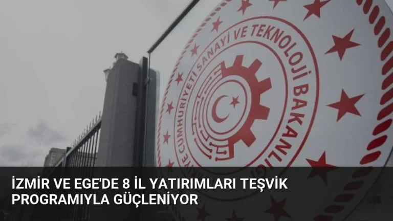 İzmir ve Ege’de 8 İl Yatırımları Teşvik Programıyla Güçleniyor
