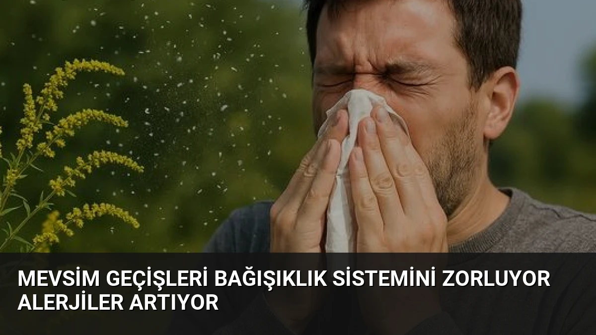 Mevsim Geçişleri Bağışıklık Sistemini Zorluyor Alerjiler Artıyor