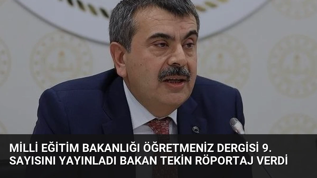Milli Eğitim Bakanlığı ÖğretmenİZ Dergisi 9. Sayısını Yayınladı Bakan Tekin Röportaj Verdi