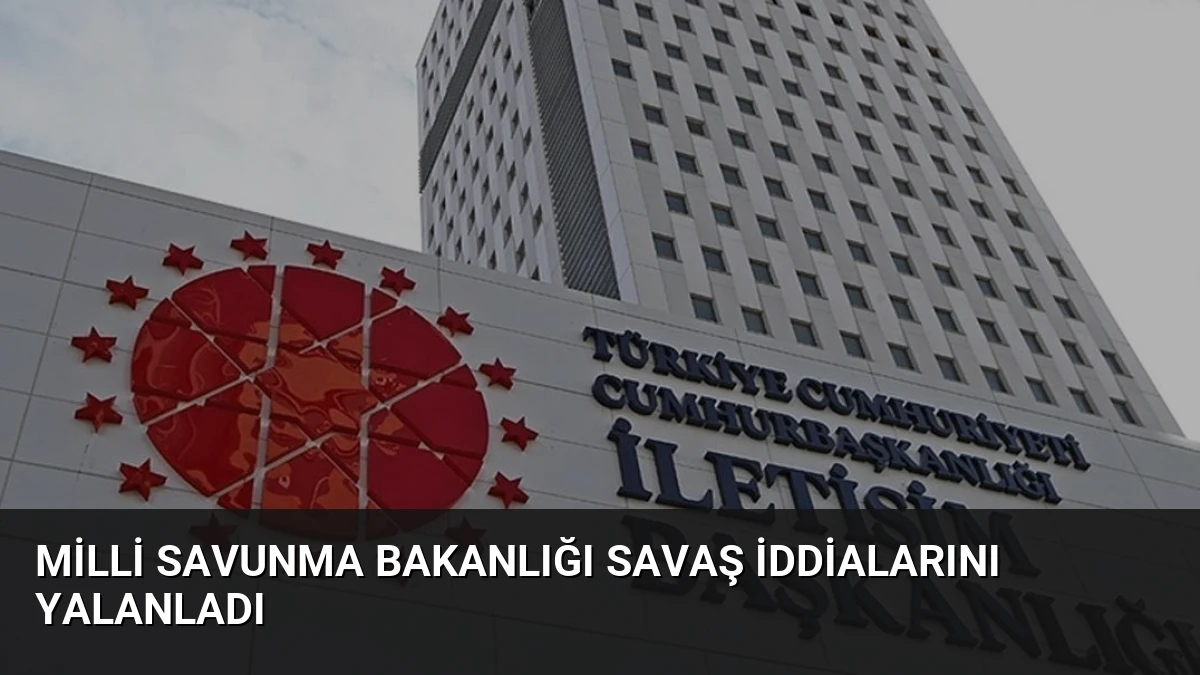 Milli Savunma Bakanlığı Savaş İddialarını Yalanladı