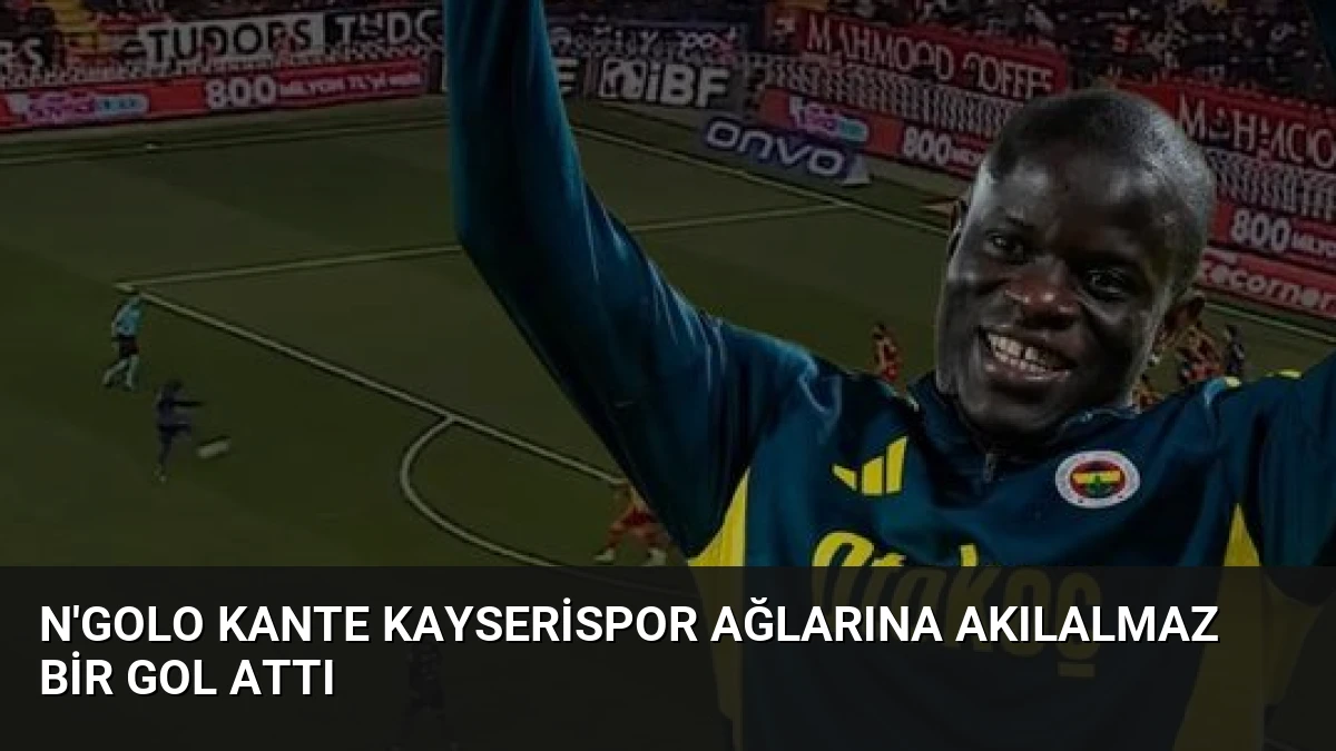 N’Golo Kante Kayserispor Ağlarına Akılalmaz Bir Gol Attı