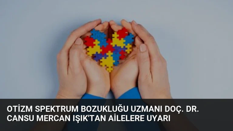 Otizm Spektrum Bozukluğu Uzmanı Doç. Dr. Cansu Mercan Işık’tan Ailelere Uyarı