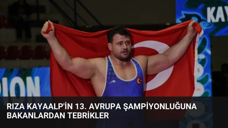 Rıza Kayaalp’in 13. Avrupa Şampiyonluğuna Bakanlardan Tebrikler