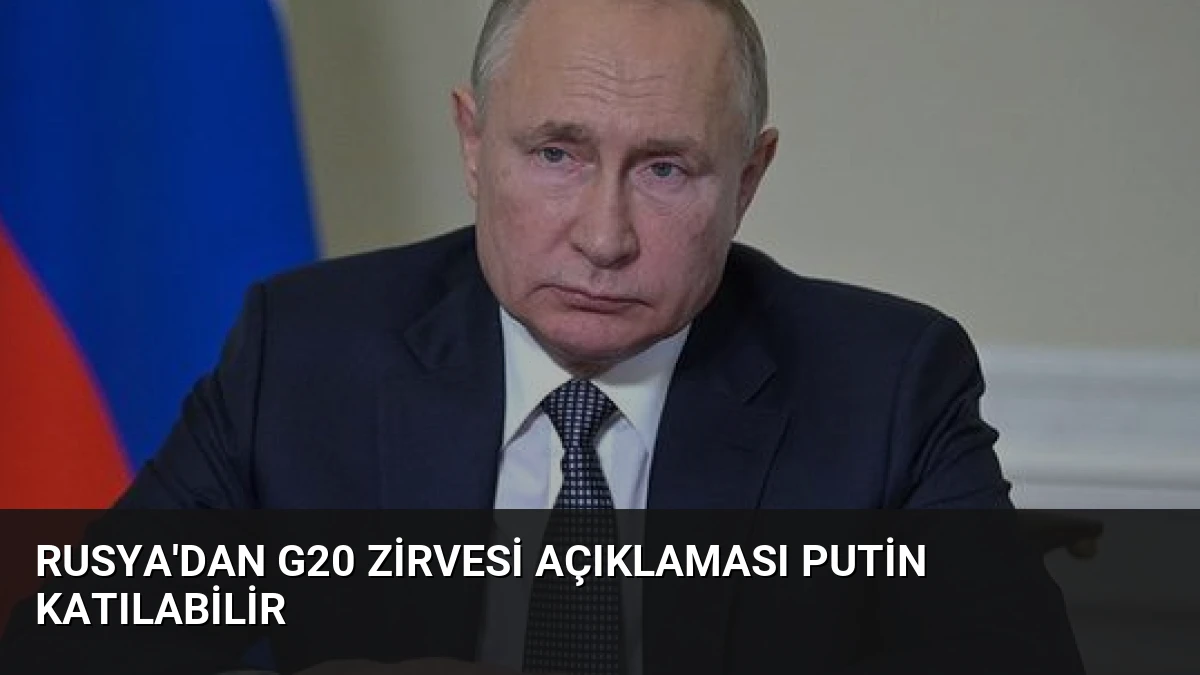 Rusya’dan G20 Zirvesi Açıklaması Putin Katılabilir