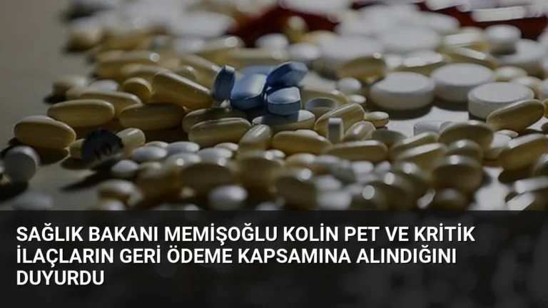 Sağlık Bakanı Memişoğlu Kolin PET ve Kritik İlaçların Geri Ödeme Kapsamına Alındığını Duyurdu