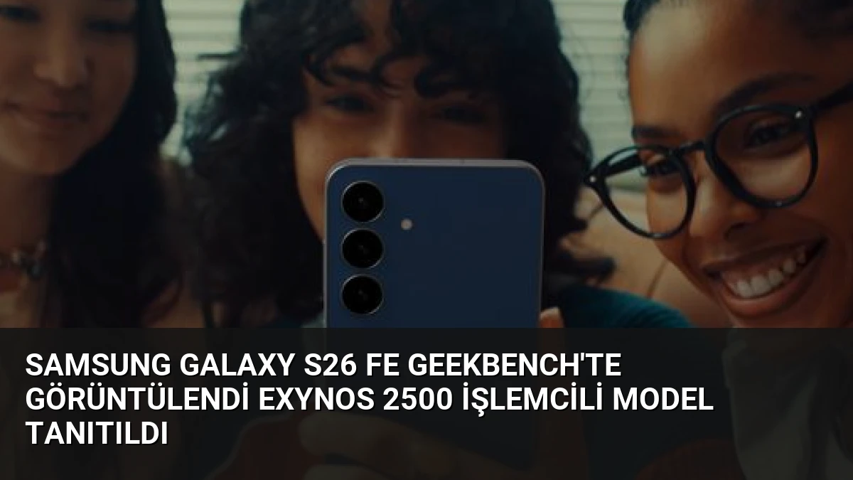 Samsung Galaxy S26 FE Geekbench’te Görüntülendi Exynos 2500 İşlemcili Model Tanıtıldı