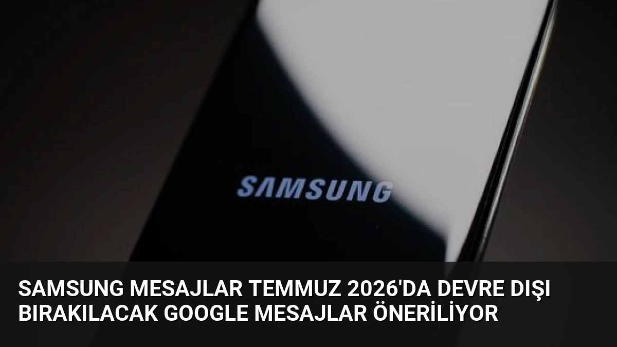 Samsung Mesajlar Temmuz 2026’da Devre Dışı Bırakılacak Google Mesajlar Öneriliyor