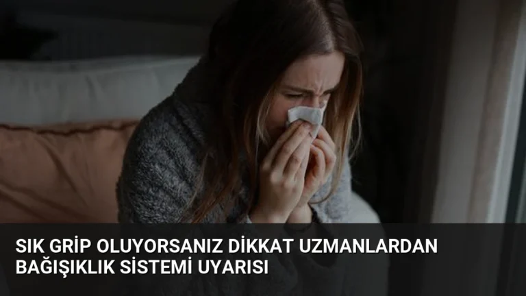 Sık Grip Oluyorsanız Dikkat Uzmanlardan Bağışıklık Sistemi Uyarısı