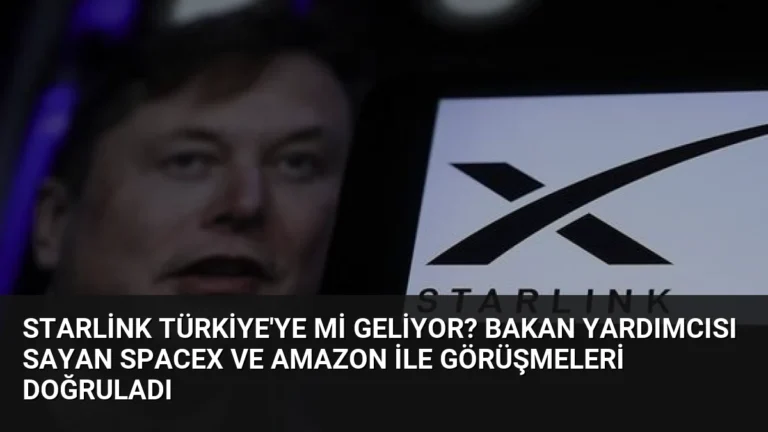 Starlink Türkiye’ye mi Geliyor? Bakan Yardımcısı Sayan SpaceX ve Amazon ile Görüşmeleri Doğruladı