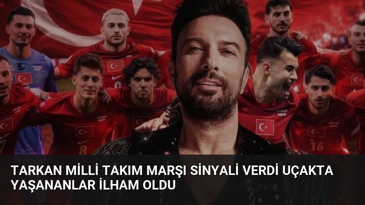 Tarkan Milli Takım Marşı Sinyali Verdi Uçakta Yaşananlar İlham Oldu