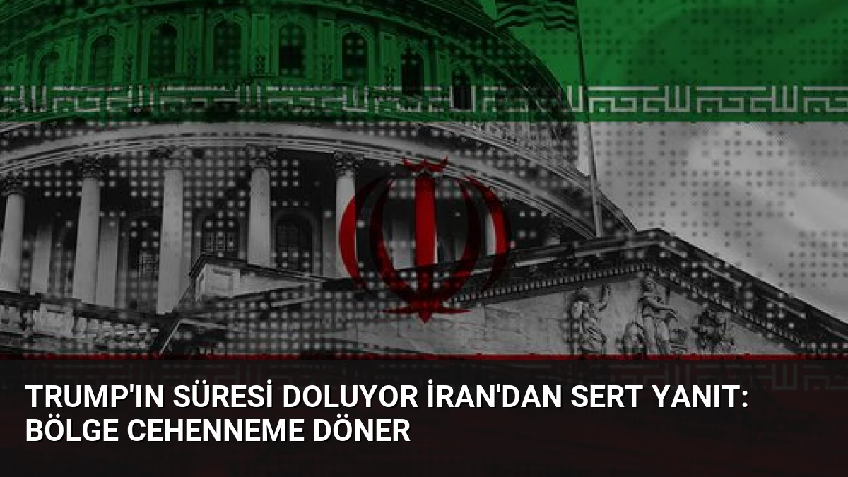 Trump’ın Süresi Doluyor İran’dan Sert Yanıt: Bölge Cehenneme Döner