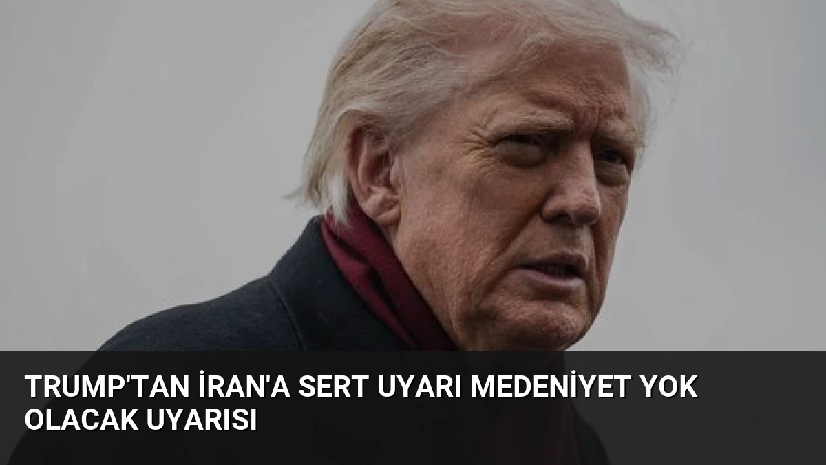 Trump’tan İran’a Sert Uyarı Medeniyet Yok Olacak Uyarısı
