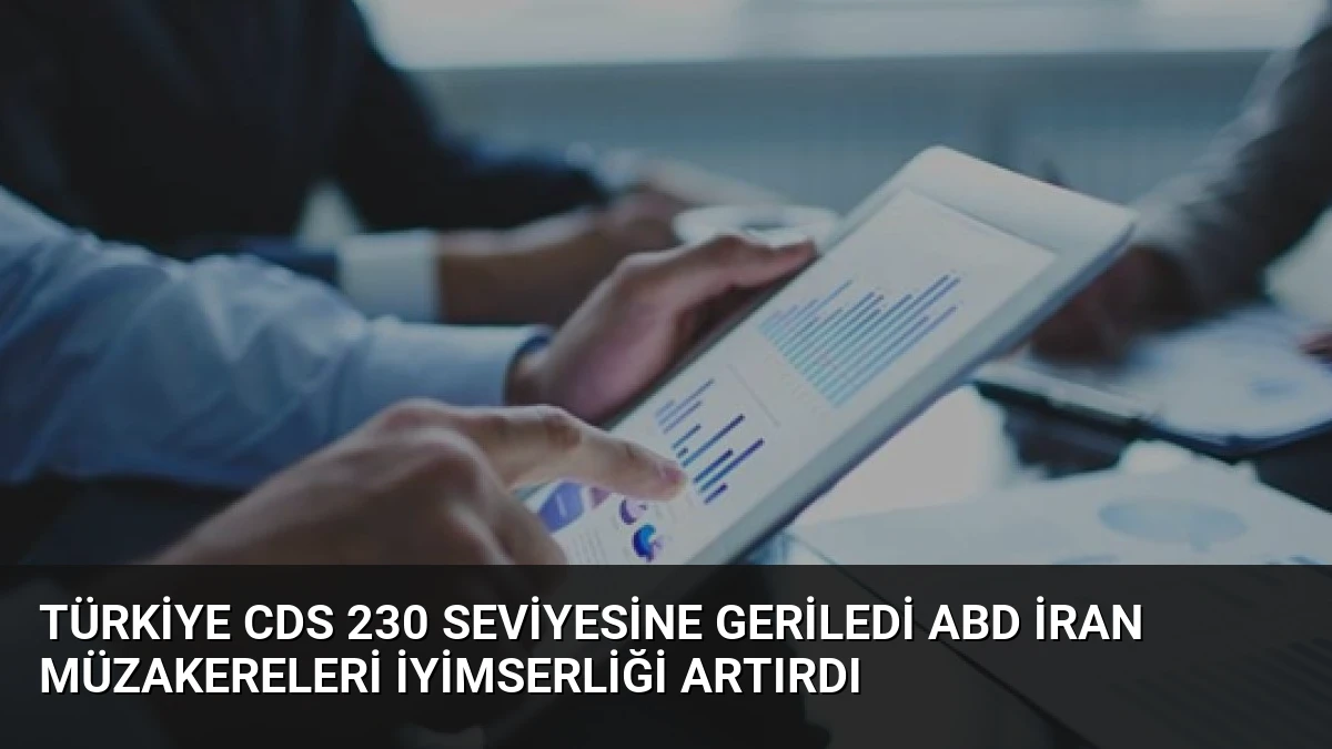Türkiye CDS 230 Seviyesine Geriledi ABD İran Müzakereleri İyimserliği Artırdı
