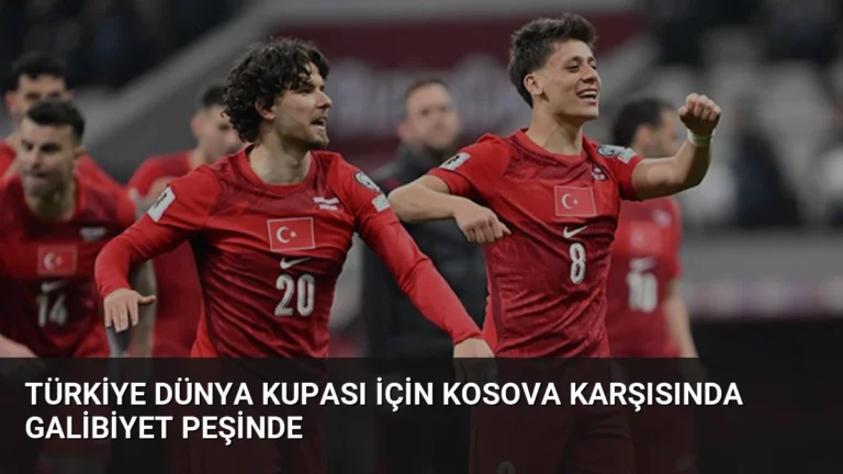 Türkiye Dünya Kupası İçin Kosova Karşısında Galibiyet Peşinde