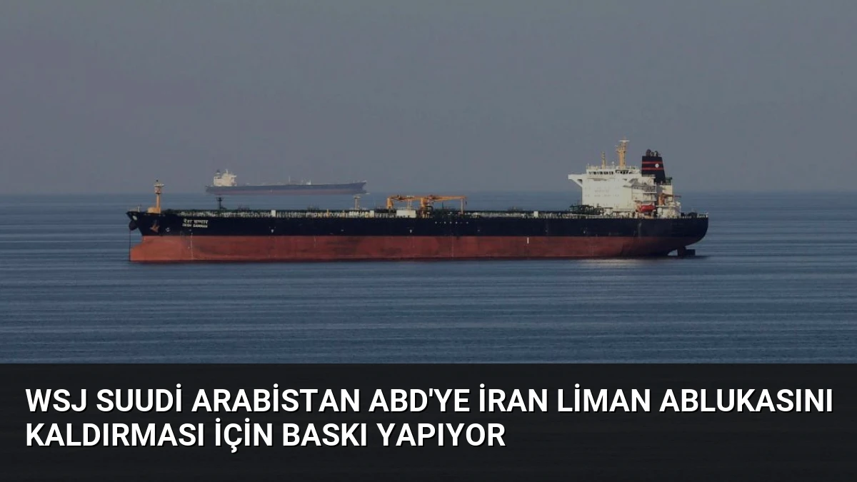 WSJ Suudi Arabistan ABD’ye İran Liman Ablukasını Kaldırması İçin Baskı Yapıyor