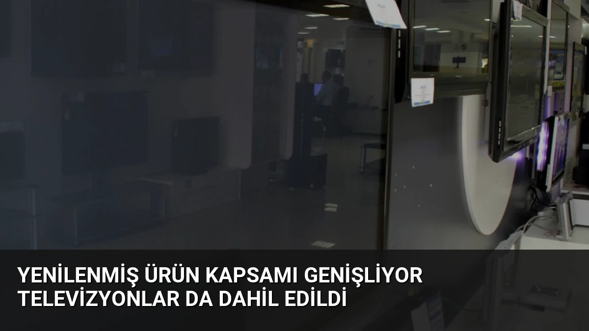 Yenilenmiş Ürün Kapsamı Genişliyor Televizyonlar Da Dahil Edildi